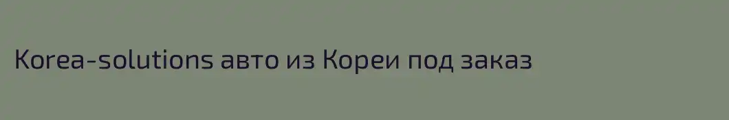 Korea-solutions авто из Кореи под заказ